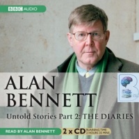 Untold Stories Part 2: The Diaries written by Alan Bennett performed by Alan Bennett on CD (Abridged)